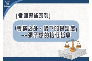 【專訪】「專業之外，留下的是溫度」——張子潔律師的信任哲學
